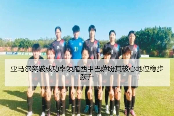 亚马尔突破成功率领跑西甲巴萨盼其核心地位稳步跃升